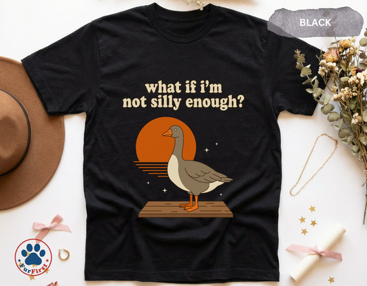 What If I'm Not Silly Enough Goose T-Shirt